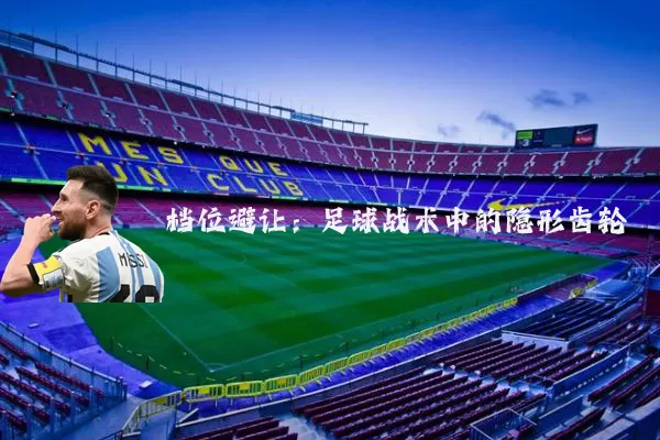 档位避让:足球战术中的隐形齿轮