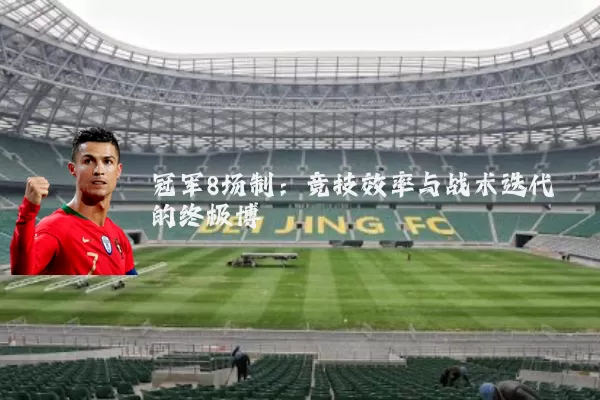 冠军8场制:竞技效率与战术迭代的终极博弈