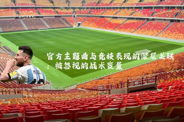 官方主题曲与竞技表现的深层关联：被忽视的战术变量