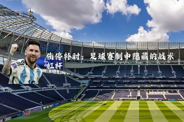 伤停补时：足球赛制中隐藏的战术杠杆